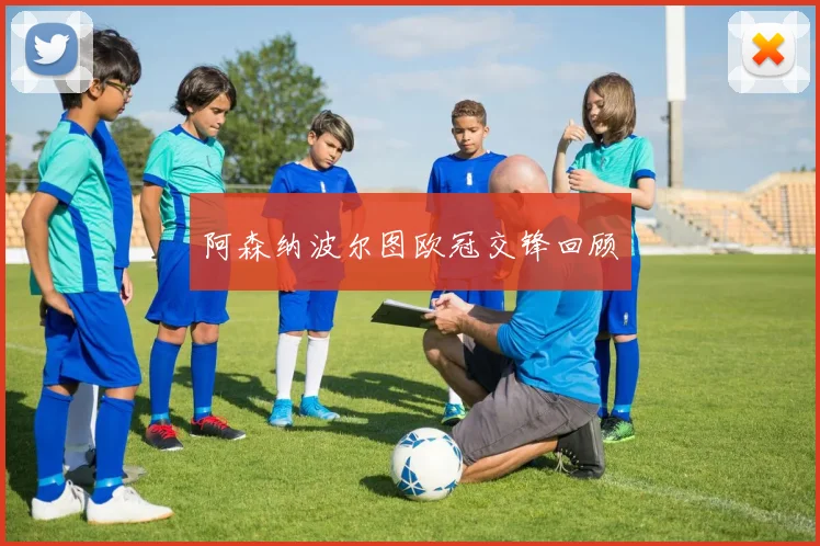 阿森纳波尔图欧冠交锋回顾