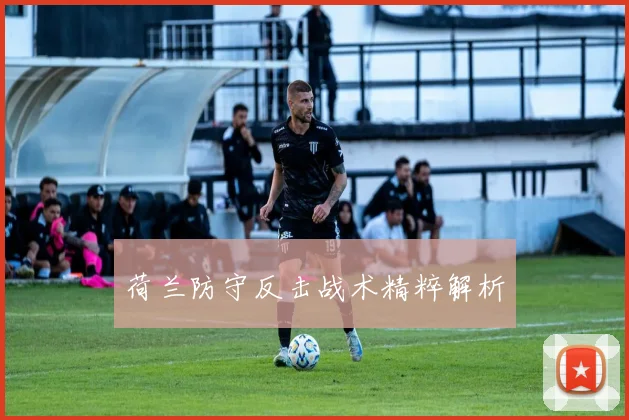 荷兰防守反击战术精粹解析