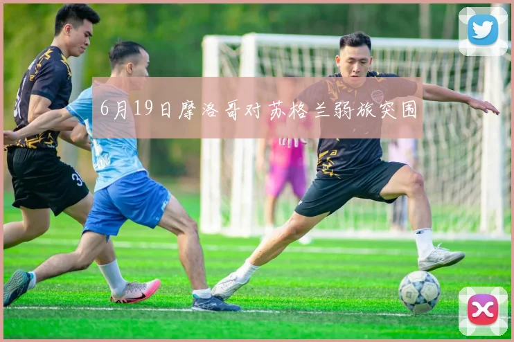 6月19日摩洛哥对苏格兰弱旅突围