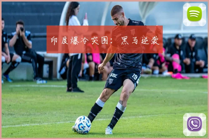 印度爆冷突围：黑马逆袭