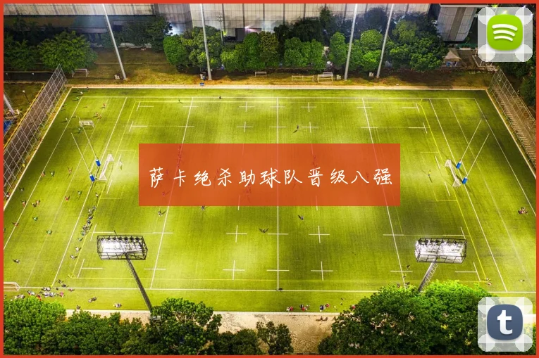 萨卡绝杀助球队晋级八强