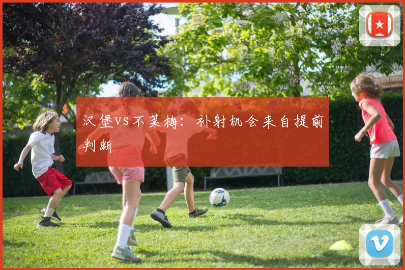 汉堡vs不莱梅:补射机会来自提前判断