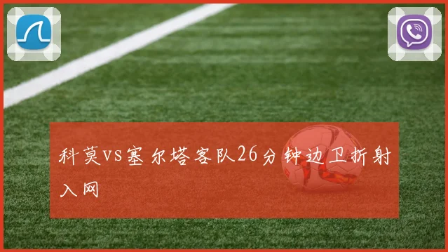 科莫vs塞尔塔客队26分钟边卫折射入网