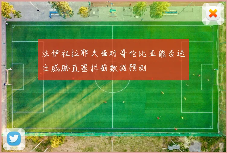 法伊祖拉耶夫面对哥伦比亚能否送出威胁直塞拦截数据预测