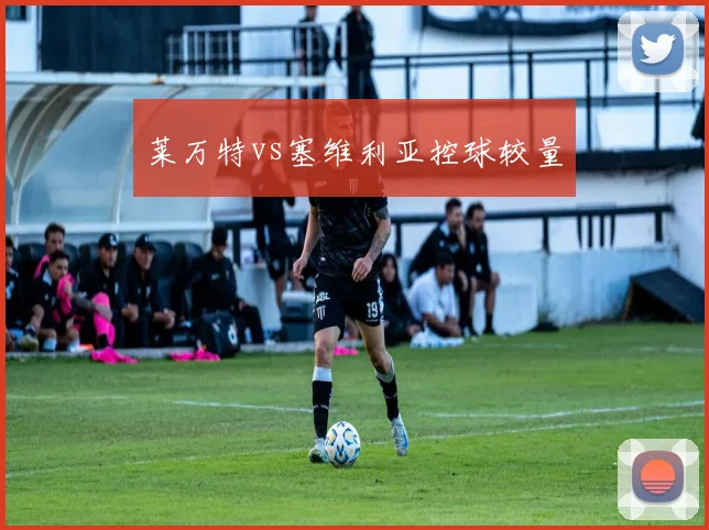 莱万特vs塞维利亚控球较量