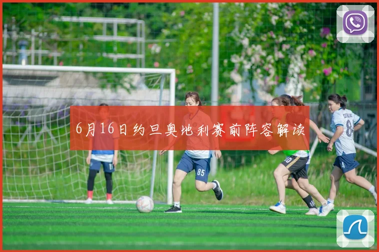 6月16日约旦奥地利赛前阵容解读